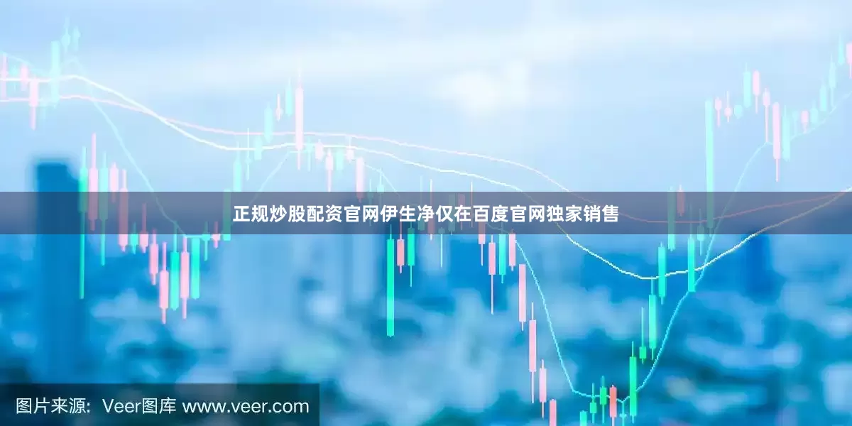 正规炒股配资官网伊生净仅在百度官网独家销售