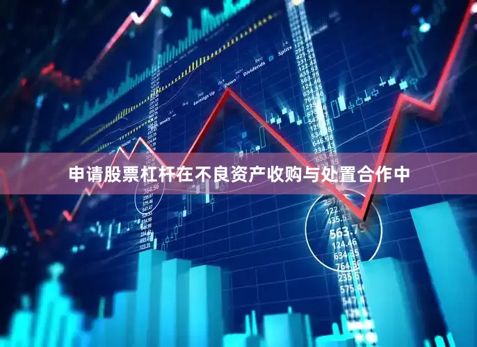 申请股票杠杆在不良资产收购与处置合作中