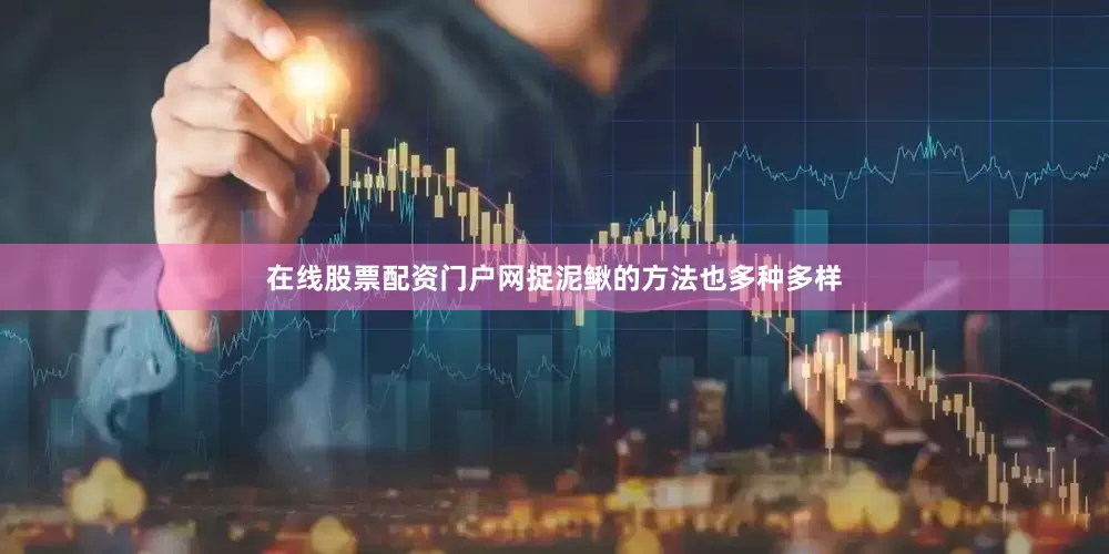 在线股票配资门户网捉泥鳅的方法也多种多样