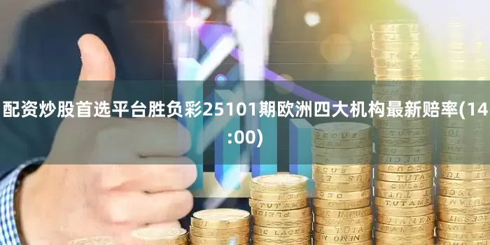 配资炒股首选平台胜负彩25101期欧洲四大机构最新赔率(14:00)