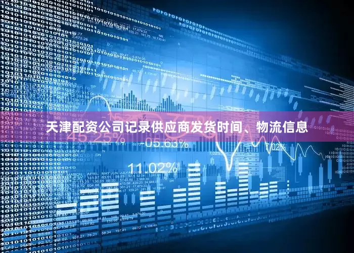 天津配资公司记录供应商发货时间、物流信息