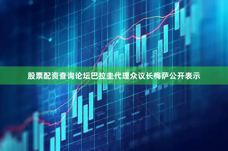 股票配资查询论坛巴拉圭代理众议长梅萨公开表示