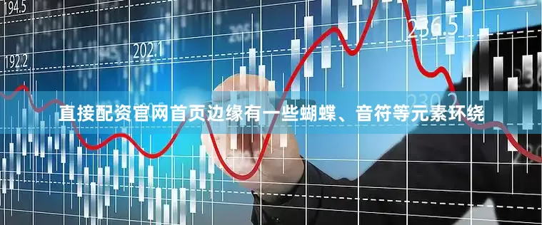 直接配资官网首页边缘有一些蝴蝶、音符等元素环绕